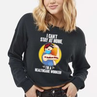 I Can't Stay At Home I'm A Healthcare Worker Cropped Pullover Crew