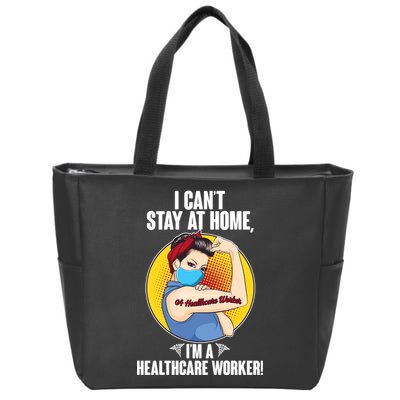 I Can't Stay At Home I'm A Healthcare Worker Zip Tote Bag