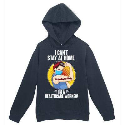 I Can't Stay At Home I'm A Healthcare Worker Urban Pullover Hoodie