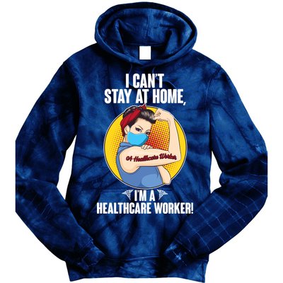 I Can't Stay At Home I'm A Healthcare Worker Tie Dye Hoodie