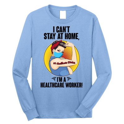 I Can't Stay At Home I'm A Healthcare Worker Long Sleeve Shirt