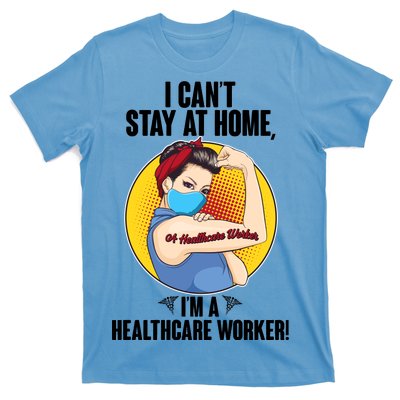 I Can't Stay At Home I'm A Healthcare Worker T-Shirt