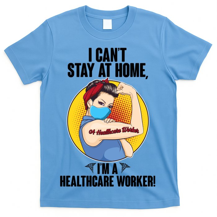 I Can't Stay At Home I'm A Healthcare Worker T-Shirt