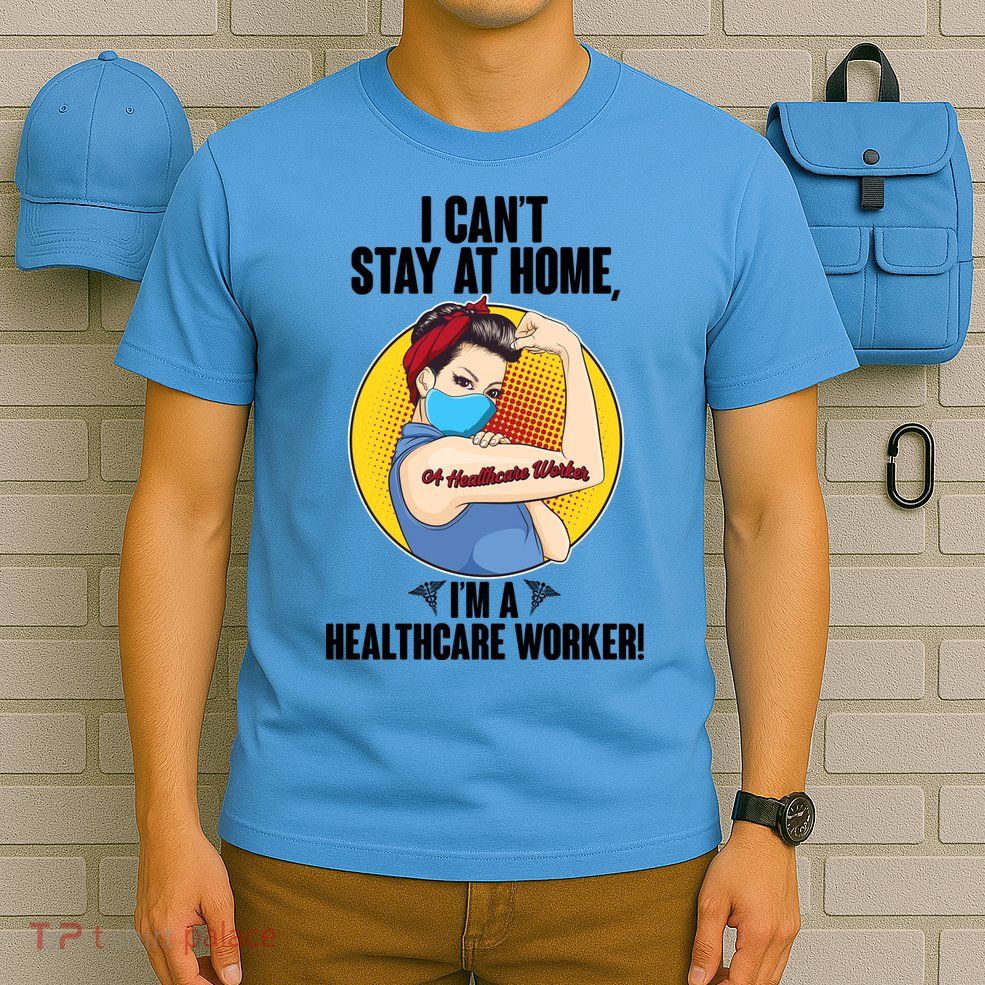 I Can't Stay At Home I'm A Healthcare Worker T-Shirt