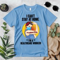 I Can't Stay At Home I'm A Healthcare Worker Premium T-Shirt