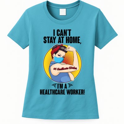 I Can't Stay At Home I'm A Healthcare Worker Womens T-Shirt