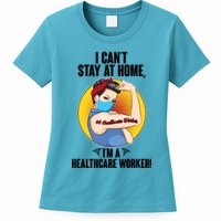 I Can't Stay At Home I'm A Healthcare Worker Womens T-Shirt