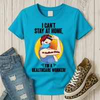 I Can't Stay At Home I'm A Healthcare Worker Womens T-Shirt