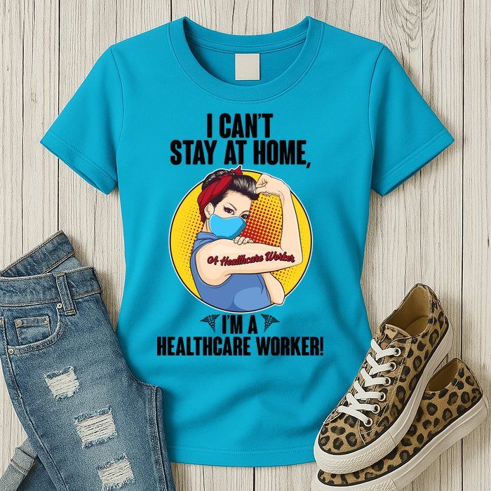 I Can't Stay At Home I'm A Healthcare Worker Womens T-Shirt
