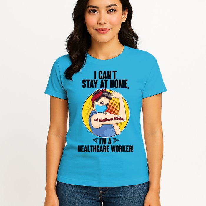 I Can't Stay At Home I'm A Healthcare Worker Womens T-Shirt