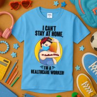 I Can't Stay At Home I'm A Healthcare Worker Kids T-Shirt