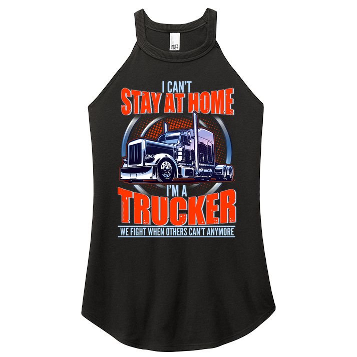 I Can't Stay At Home I'm A Trucker Women's Perfect Tri Rocker Tank