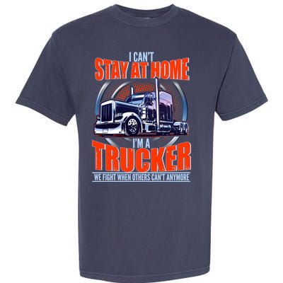 I Can't Stay At Home I'm A Trucker Garment-Dyed Heavyweight T-Shirt