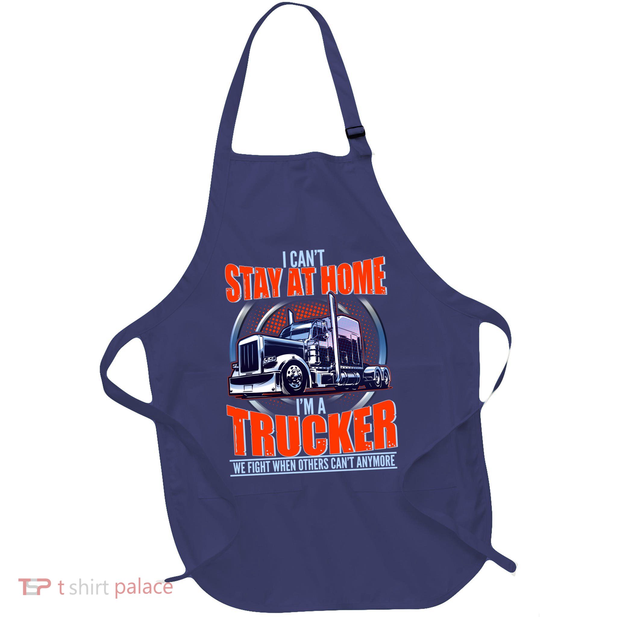 I Can't Stay At Home I'm A Trucker Apron