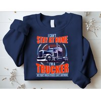 I Can't Stay At Home I'm A Trucker Sweatshirt