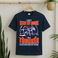 I Can't Stay At Home I'm A Trucker T-Shirt
