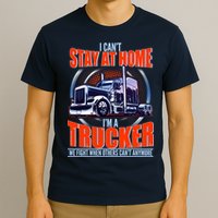 I Can't Stay At Home I'm A Trucker T-Shirt