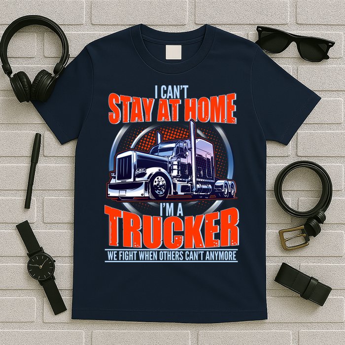 I Can't Stay At Home I'm A Trucker T-Shirt