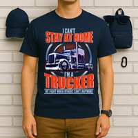 I Can't Stay At Home I'm A Trucker T-Shirt