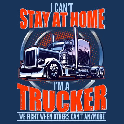 I Can't Stay At Home I'm A Trucker T-Shirt