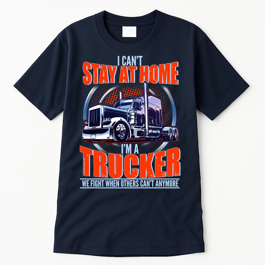 I Can't Stay At Home I'm A Trucker Tall T-Shirt