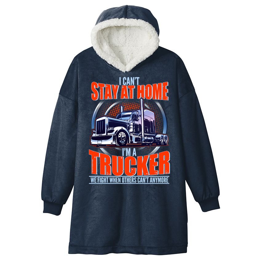 I Can't Stay At Home I'm A Trucker Hooded Wearable Blanket