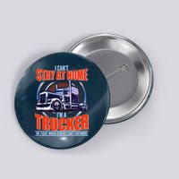 I Can't Stay At Home I'm A Trucker Button
