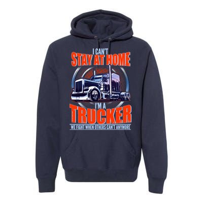 I Can't Stay At Home I'm A Trucker Premium Hoodie