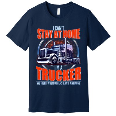 I Can't Stay At Home I'm A Trucker Premium T-Shirt