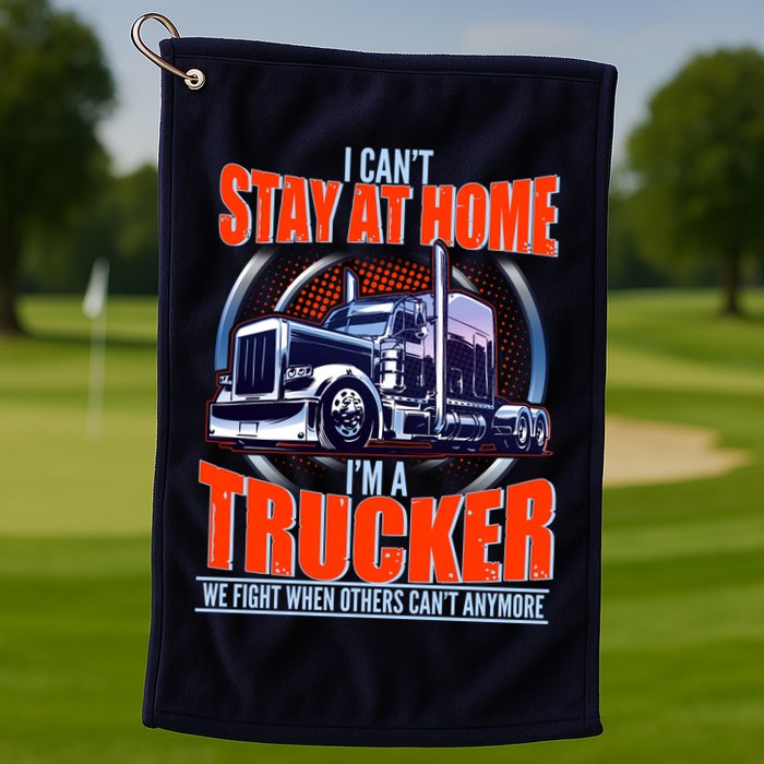 I Can't Stay At Home I'm A Trucker Golf Towel