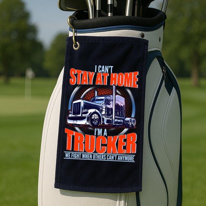 I Can't Stay At Home I'm A Trucker Golf Towel