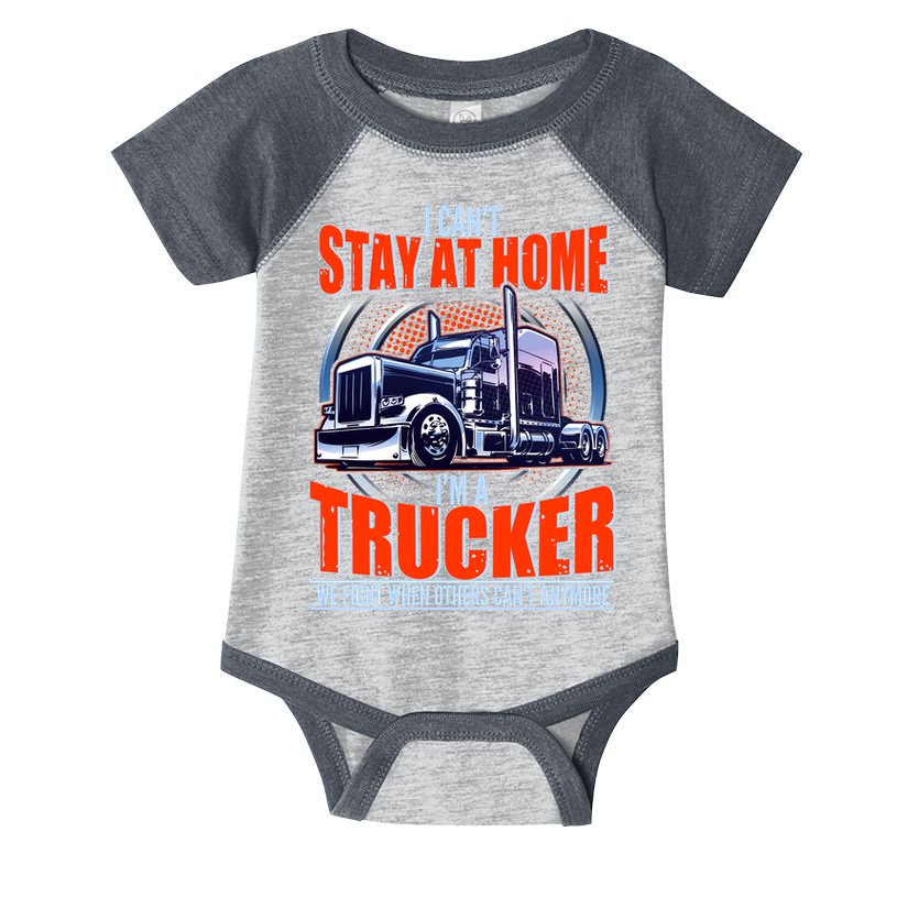 I Can't Stay At Home I'm A Trucker Infant Baby Jersey Bodysuit