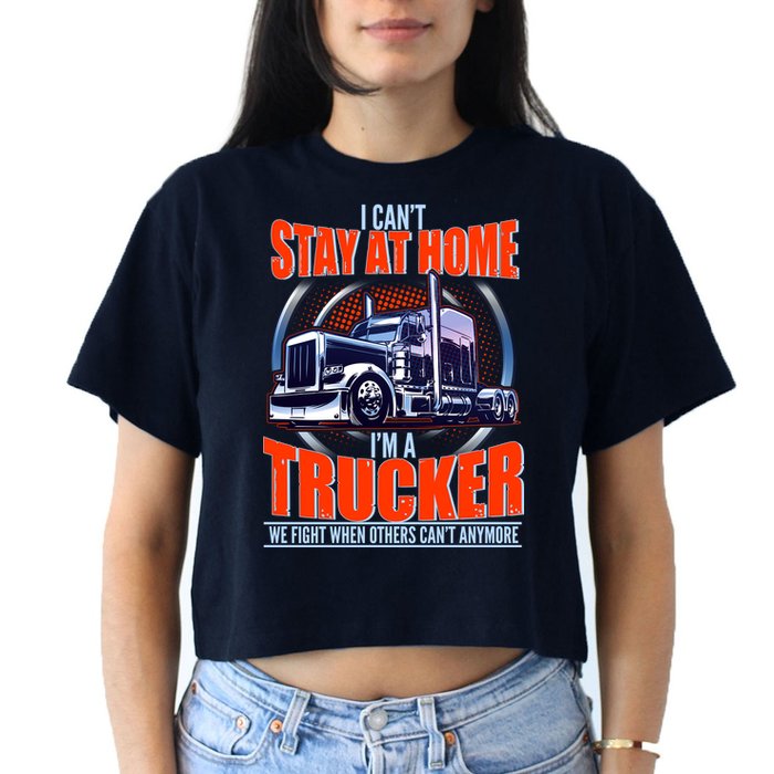I Can't Stay At Home I'm A Trucker Crop Top