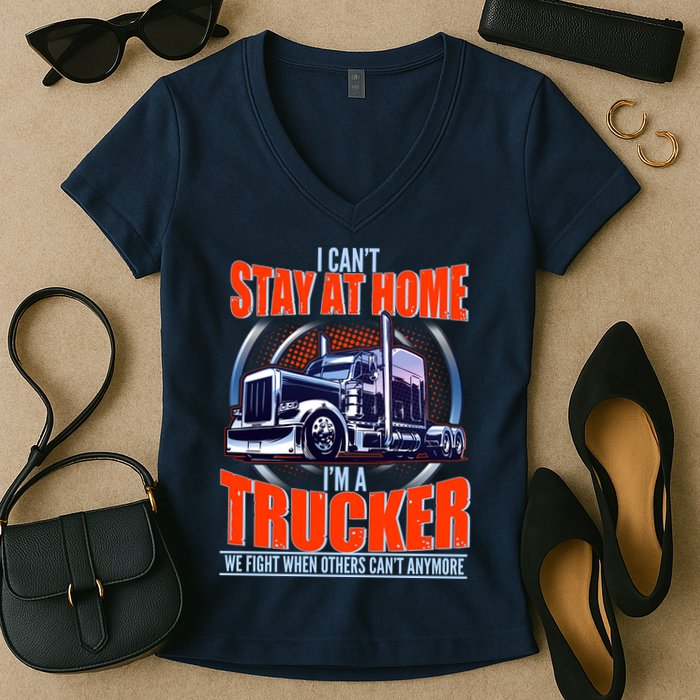 I Can't Stay At Home I'm A Trucker Women's V-Neck T-Shirt