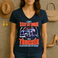I Can't Stay At Home I'm A Trucker Women's V-Neck T-Shirt
