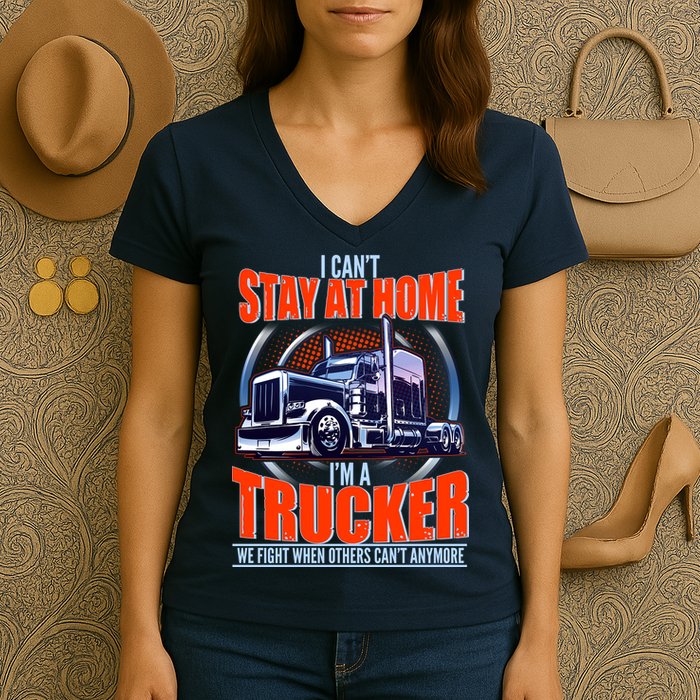I Can't Stay At Home I'm A Trucker Women's V-Neck T-Shirt