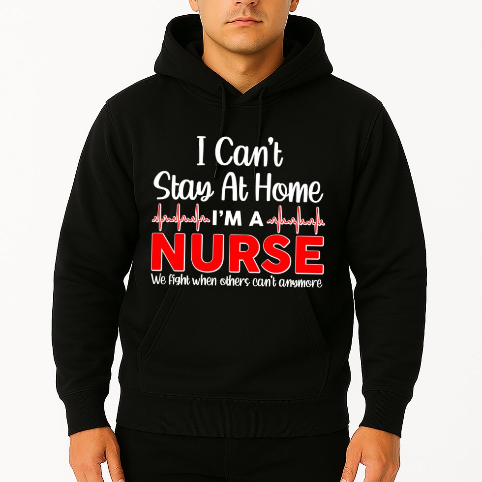 I Can't Stay Home I'm A Nurse Support Frontline Hoodie