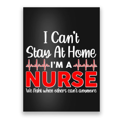 I Can't Stay Home I'm A Nurse Support Frontline Poster
