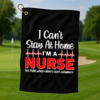 I Can't Stay Home I'm A Nurse Support Frontline Golf Towel