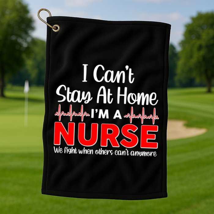 I Can't Stay Home I'm A Nurse Support Frontline Golf Towel