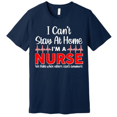 I Can't Stay Home I'm A Nurse Support Frontline Premium T-Shirt