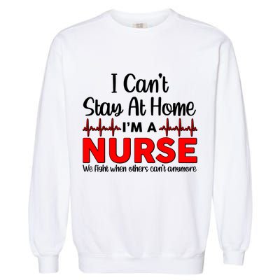 I Can't Stay Home I'm A Nurse Support Frontline Garment-Dyed Sweatshirt