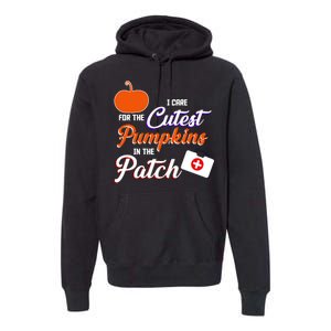 I Care For the Cutest Pumpkins In The Patch Halloween Nurse Premium Hoodie