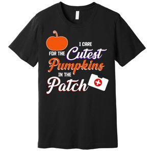 I Care For the Cutest Pumpkins In The Patch Halloween Nurse Premium T-Shirt