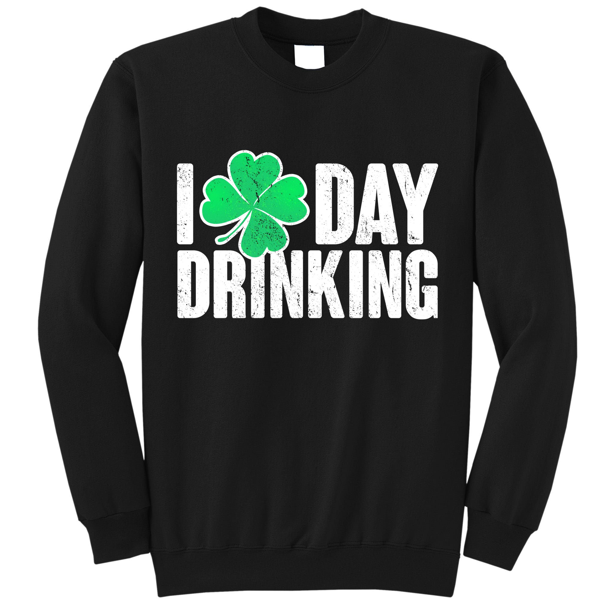I Clover Day Drinking  Tall Sweatshirt