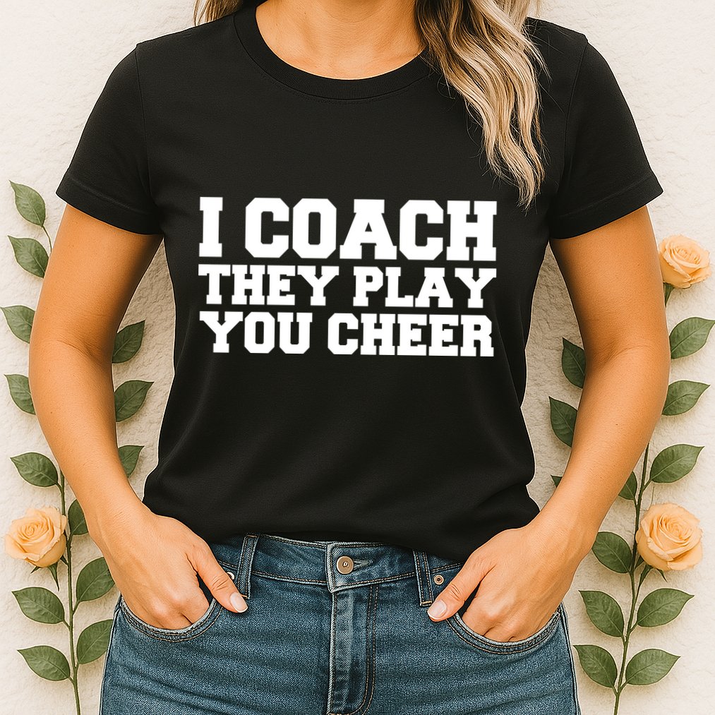 I Coach They Play You Watch Womens T-Shirt