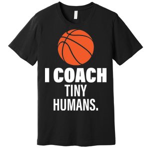 I Coach Tiny Humans Basketball Premium T-Shirt