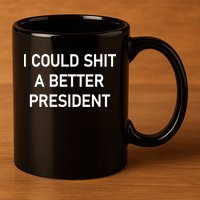 I Could Shit A Better President Funny Pro Republican 11oz C Handle Ceramic Mug