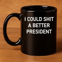 I Could Shit A Better President Funny Pro Republican 11oz C Handle Ceramic Mug