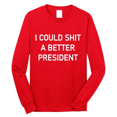 I Could Shit A Better President Funny Pro Republican Long Sleeve Shirt